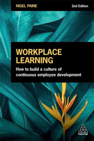 Workplace Learning – How to Build a Culture of Continuous Employee Development de Nigel Paine