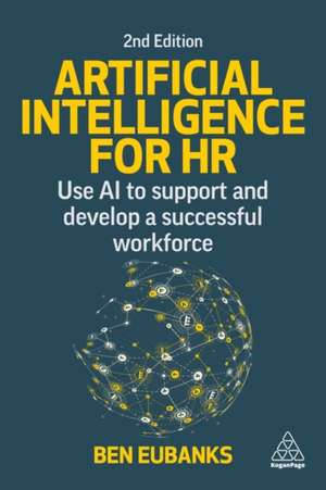 Artificial Intelligence for HR – Use AI to Support and Develop a Successful Workforce de Ben Eubanks