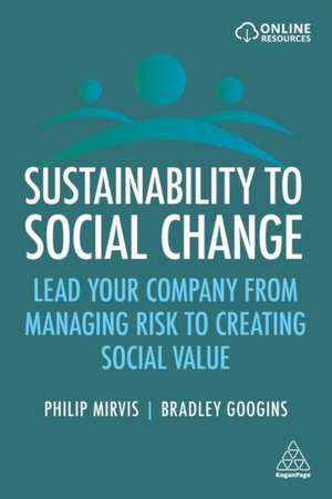 Sustainability to Social Change – Lead Your Company from Managing Risks to Creating Social Value de Philip Mirvis