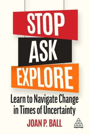 Stop, Ask, Explore – Learn to Navigate Change in Times of Uncertainty de Joan P. Ball