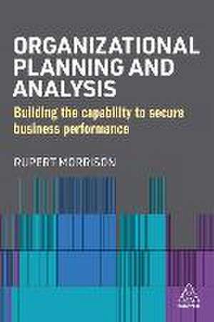 Organizational Planning and Analysis – Building the Capability to Secure Business Performance de Rupert Morrison