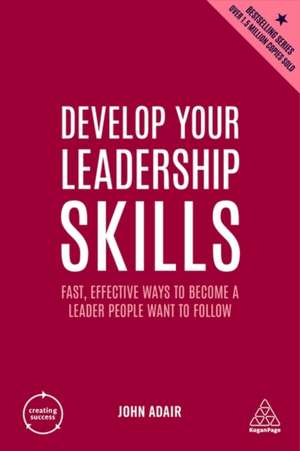 Develop Your Leadership Skills – Fast, Effective Ways to Become a Leader People Want to Follow de John Adair