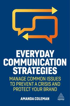 Everyday Communication Strategies – Manage Common Issues to Prevent a Crisis and Protect Your Brand de Amanda Coleman