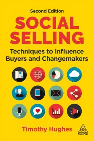 Social Selling – Techniques to Influence Buyers and Changemakers: Techniques to Influence Buyers and Changemakers de Timothy Hughes