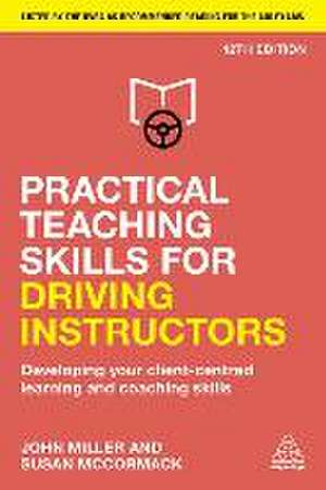 Practical Teaching Skills for Driving Instructor – Developing Your Client–Centred Learning and Coaching Skills de John Miller