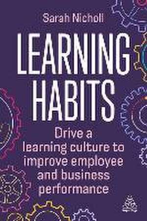 Learning Habits – Drive a Learning Culture to Improve Employee and Business Performance de Sarah Nicholl