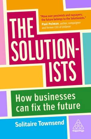 The Solutionists – How Businesses Can Fix the Future: How Businesses Can Fix the Future de Solitaire Townsend