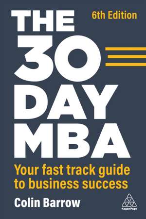 The 30 Day MBA – Your Fast Track Guide to Business Success de Colin Barrow