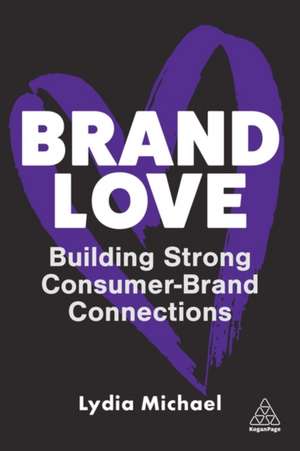 Brand Love – Building Strong Consumer–Brand Connections de Lydia Michael