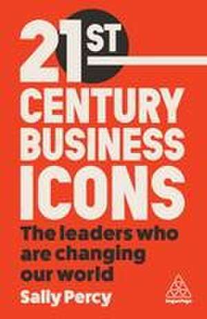 21st Century Business Icons – The Leaders Who Are Changing our World de Sally Percy