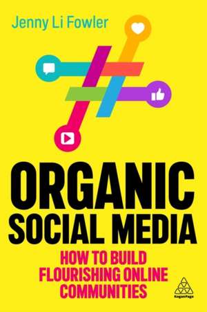 Organic Social Media – How to Build Flourishing Online Communities de Jenny Li Fowler