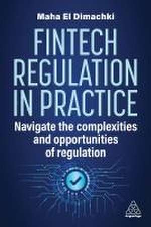 Fintech Regulation In Practice – Navigate the Complexities and Opportunities of Regulation de Maha El Dimachki