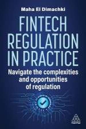 Fintech Regulation in Practice de Maha El Dimachki