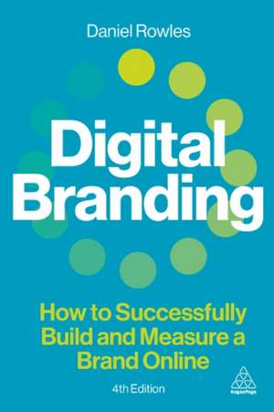 Digital Branding – How to Successfully Build and Measure a Brand Online de Daniel Rowles