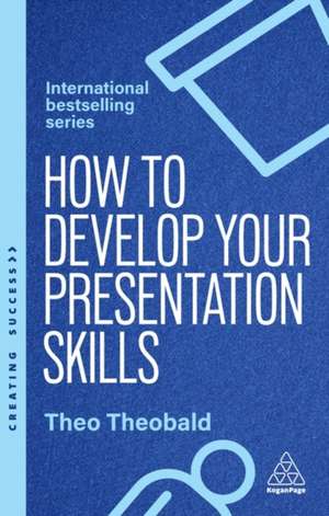 How to Develop Your Presentation Skills de Theo Theobald