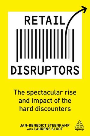 Retail Disruptors – The Spectacular Rise and Impact of the Hard Discounters de Jan–benedict Steenkamp