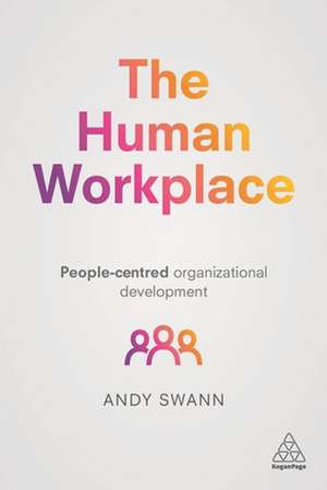 The Human Workplace – People–Centred Organizational Development de Andy Swann