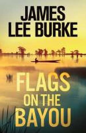 Flags on the Bayou de James Lee Burke