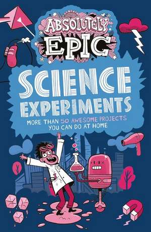 Absolutely Epic Science Experiments de Anna Claybourne