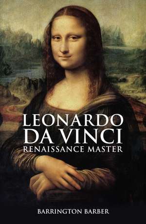 Leonardo Da Vinci: Renaissance Master de Barrington Barber