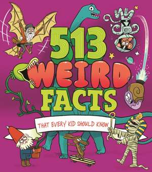 513 Weird Facts That Every Kid Should Know de Anne Rooney