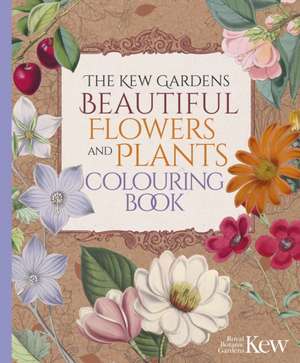 The Kew Gardens Beautiful Flowers and Plants Colouring Book de The Royal Botanic Gardens Kew