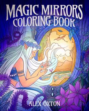 Magic Mirrors Coloring Book de Alex Oxton