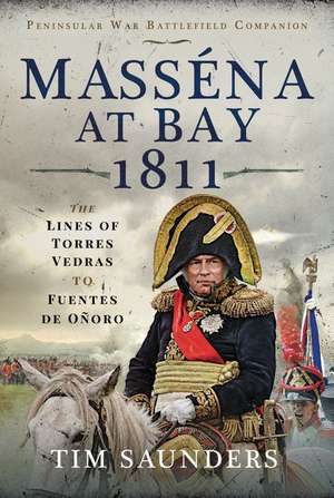 Masséna at Bay 1811: The Lines of Torres Vedras to Funtes de Oñoro de Tim Saunders