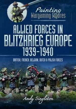 Allied Forces in Blitzkrieg Europe, 1939-1940: British, French, Belgian, Dutch and Polish Forces de Andy Singleton