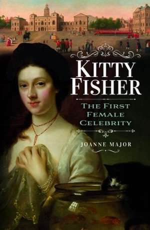 Kitty Fisher: The First Female Celebrity de Joanne Major