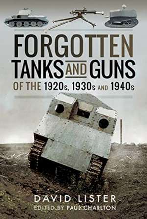 Forgotten Tanks and Guns of the 1920s, 1930s and 1940s de David Lister