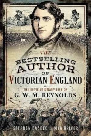 Victorian England's Bestselling Author: The Revolutionary Life of G. W. M. Reynolds de Stephen Basdeo