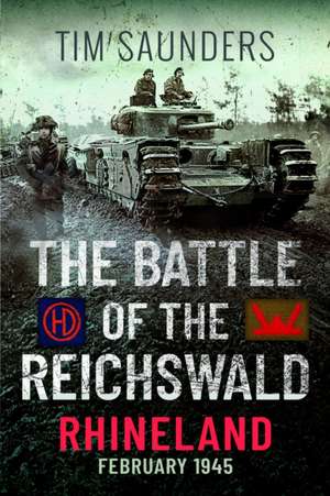 The Battle of the Reichswald - Rhineland de Tim Saunders