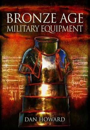 Bronze Age Military Equipment de Dan Howard