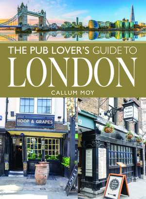 The Pub Lover's Guide to London de Callum Moy