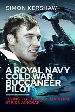 A Royal Navy Cold War Buccaneer Pilot de Steve Kershaw