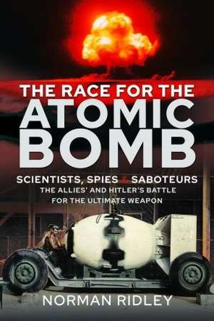 The Race for the Atomic Bomb de Norman Ridley