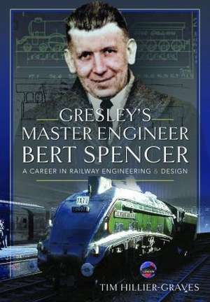 Hillier-Graves, T: Gresley's Master Engineer, Bert Spencer