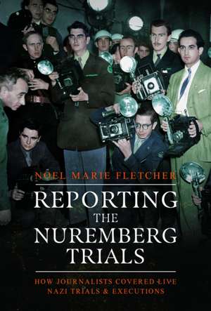 Reporting the Nuremberg Trials de Noel Marie Fletcher