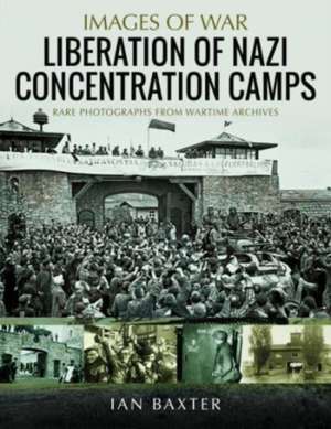 Liberation of Nazi Concentration Camps de Ian Baxter