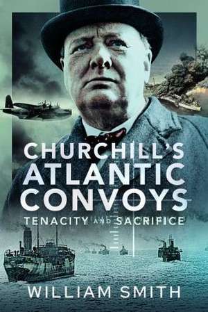 Churchill's Atlantic Convoys de William Smith