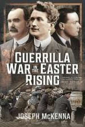 Guerrilla War in the Easter Rising de Joseph Mckenna