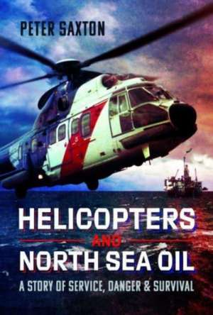 Helicopters and North Sea Oil de Peter Saxton