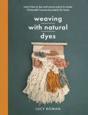 Weaving with Natural Dyes de Lucy Rowan