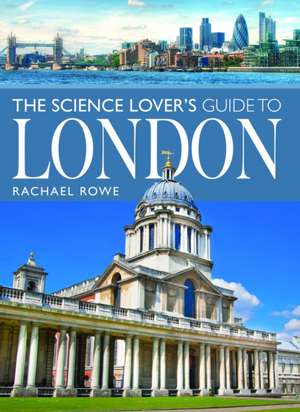 The Science Lover's Guide to London de Rachael Rowe