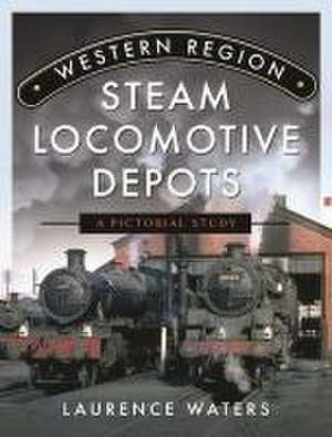 Western Region Steam Locomotive Depots de Laurence Waters