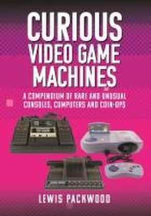 Curious Video Game Machines de Lewis Packwood