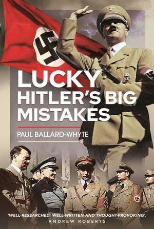 Lucky Hitler's Big Mistakes de Paul Ballard-Whyte