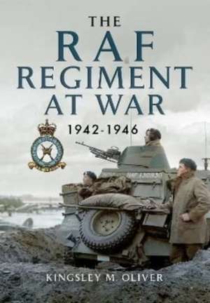 The RAF Regiment at War 1942-1946 de Kingsley M Oliver