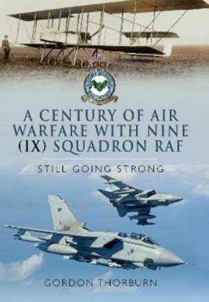 A Century of Air Warfare with Nine (IX) Squadron, RAF: Still Going Strong de Gordon Thorburn